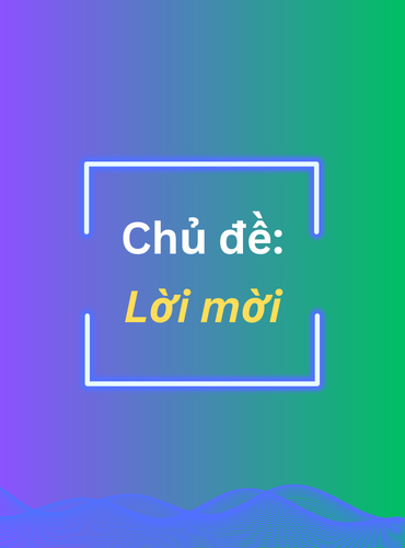 Mẫu câu giao tiếp căn bản: Chủ đề lời mời