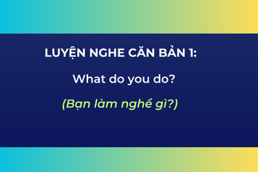 Luyện Nghe Căn Bản 1: What do you do?