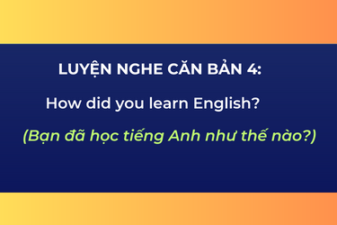 Luyện Nghe Căn Bản 4: How did you learn English?